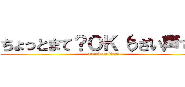 ちょっとまて？ＯＫ（うざい声で） (attack on titan)