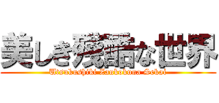 美しき殘酷な世界 (Utsukushiki Zankokuna Sekai)