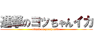 進撃のヨッちゃんイカ (attack on yocchanika )