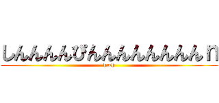 しんんんんぴんんんんんんんんｎ (haeh)