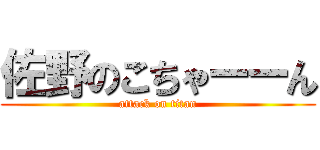 佐野のこちゃーーん (attack on titan)