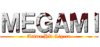 ＭＥＧＡＭＩ (Anime HD Ligero)