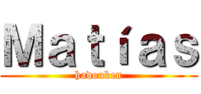 Ｍａｔíａｓ (hadouken)