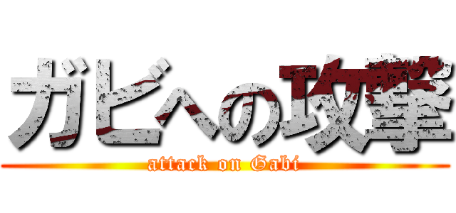 ガビへの攻撃 (attack on Gabi)