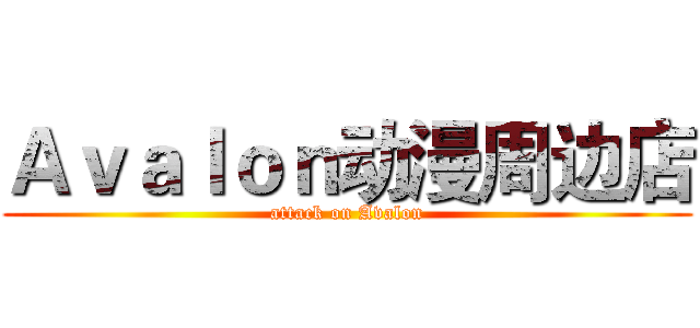 Ａｖａｌｏｎ动漫周边店 (attack on Avalon)