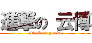 進撃の 云博 (attack on yunbo)