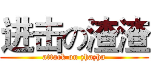 进击の渣渣 (attack on zhazha)