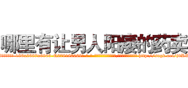 哪里有让男人阳痿的药卖 (哪里有让男人阳痿的药卖【电-186x2687x6963-Q278180069元-吉-药-业】我们做的是长期生意,靠的是老客户长期支持 http://sngk.net/j0RWHD
)