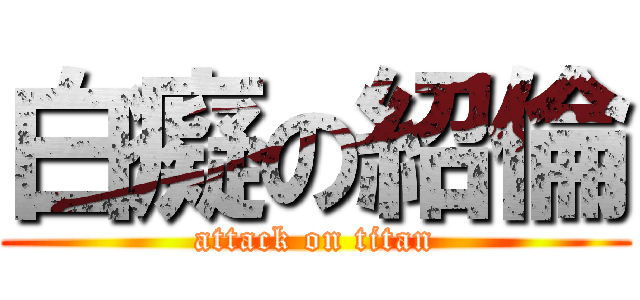 白癡の紹倫 (attack on titan)