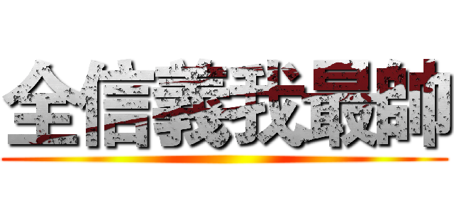 全信義我最帥 ()
