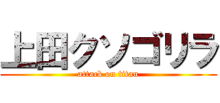 上田クソゴリラ (attack on titan)