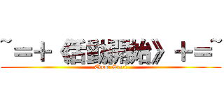 ~＝＋《活動開始》＋＝~ (Event Start)