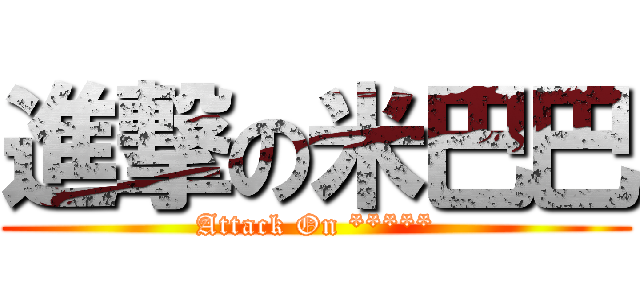 進撃の米巴巴 (Attack On *****)