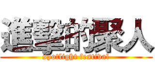 進擊的聚人 (spotlight festival)