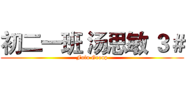 初二一班 汤思敏 ３＃ (Fufu Group)