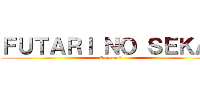 ＦＵＴＡＲＩ ＮＯ ＳＥＫＡＩ (Season 2)