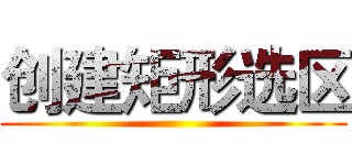 创建矩形选区 ()
