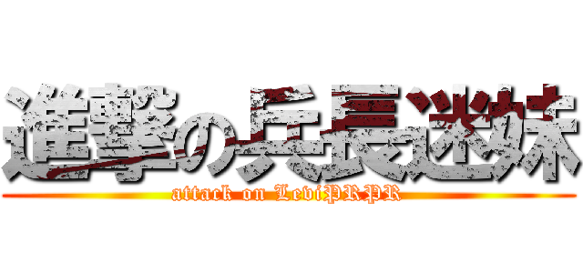 進撃の兵長迷妹 (attack on LeviPRPR)