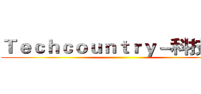Ｔｅｃｈｃｏｕｎｔｒｙ－科技国度 ()