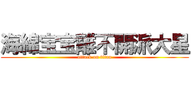 海綿宝宝離不開派大星 (attack on titan)