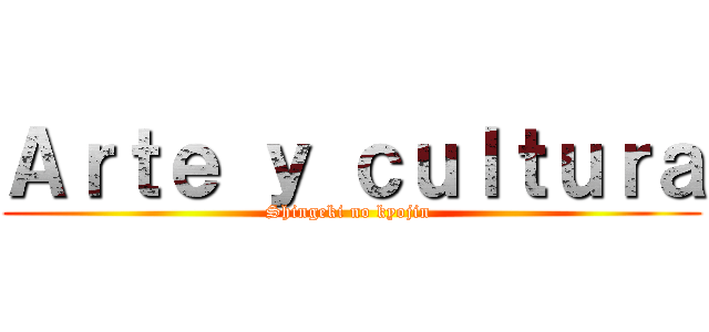 Ａｒｔｅ ｙ ｃｕｌｔｕｒａ (Shingeki no kyojin )