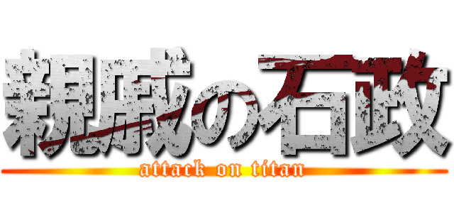 親戚の石政 (attack on titan)