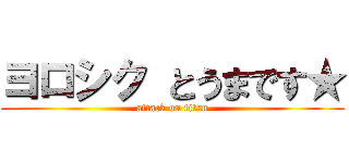 ヨロシク とうまです★ (attack on titan)