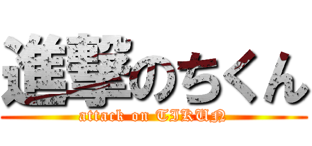 進撃のちくん (attack on TIKUN)