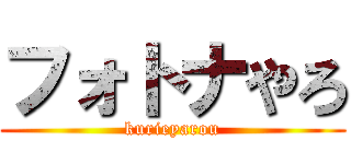 フォトナやろ (kurieyarou)