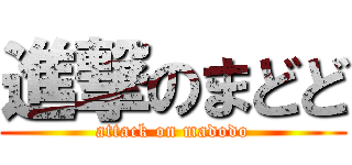 進撃のまどど (attack on madodo)