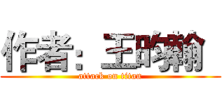 作者：王昀翰   (attack on titan)
