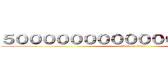 ５０００００００００００００００円ほしい (attack on titan)