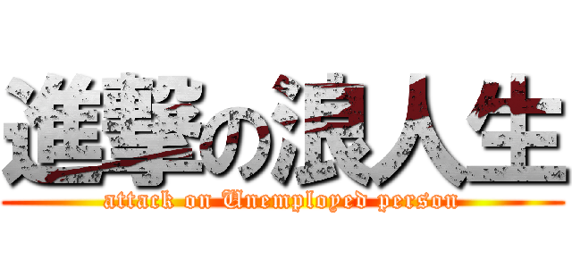 進撃の浪人生 (attack on Unemployed person)