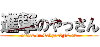 進撃のやっさん (attack on Tokyo23FC 48)
