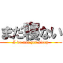 まだ寝ない (I do not yet sleep)