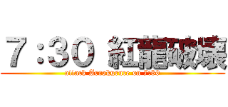 ７：３０ 紅龍破壊 (attack Arrokuruce on 7:30)