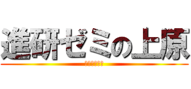 進研ゼミの上原 (くっそわろた)