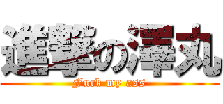 進撃の澤丸 (Fuck my ass)