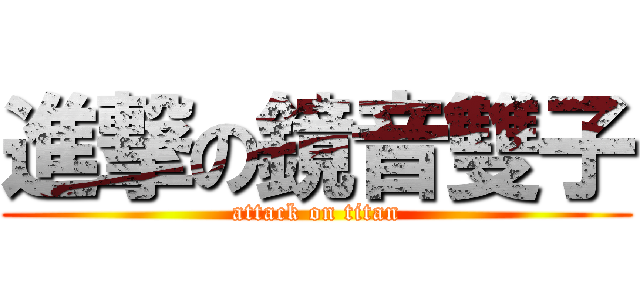 進撃の鏡音雙子 (attack on titan)