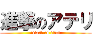 進撃のアテリ (attack on titan)