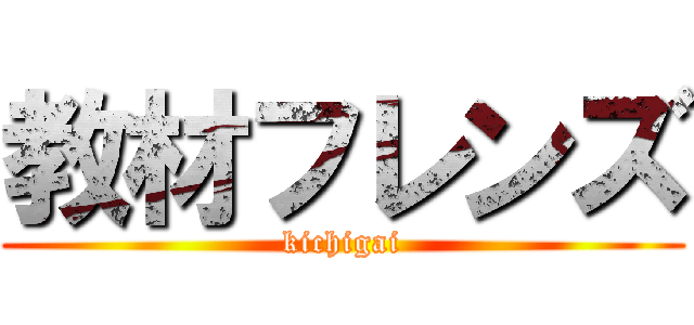 教材フレンズ (kichigai)