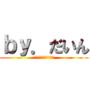 ｂｙ．だいん (最後まで見て言ってね)