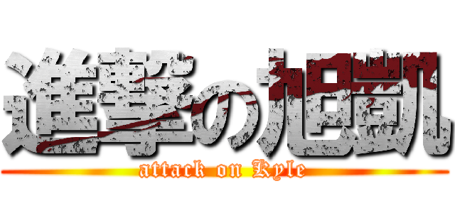 進撃の旭凱 (attack on Kyle)