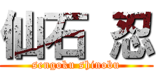 仙石 忍 (sengoku shinobu)