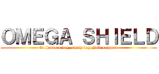 ＯＭＥＧＡ ＳＨＩＥＬＤ (24 hours a day, every day Full support)