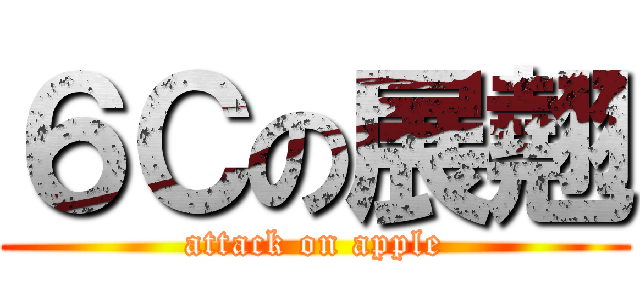 ６Ｃの展翹 (attack on apple)