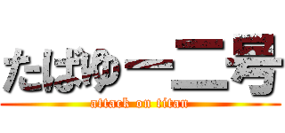 たばゆー二号 (attack on titan)