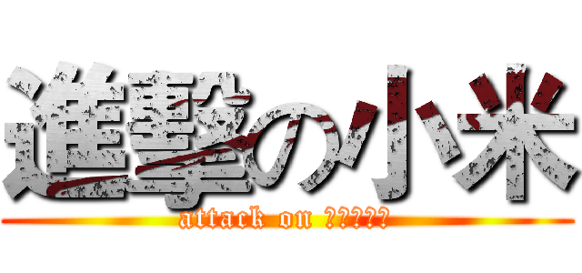 進擊の小米 (attack on みこちゃん)
