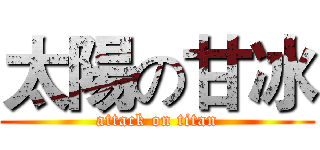 太陽の甘冰 (attack on titan)
