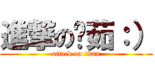 進撃の婕茹：） (attack on titan)